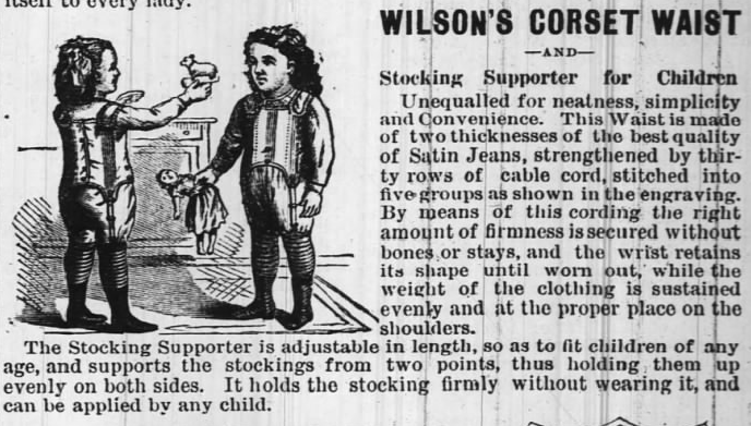 Kristin Holt | Corsets of the Era: Yes, even Maternity Corsets. Image of Ad for Wilson's Corset Waist--and--Stocking Supporter for Children. From The Huntington Democrat of Huntington, Indiana on August 7, 1879.