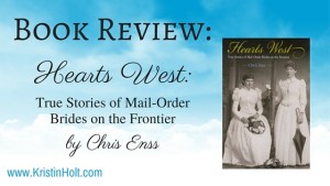 Kristin Holt | "Book Review: Hearts West: True Stories of Mail-Order Brides on the Frontier by Chris Enss." Review by USA Today Bestselling Author Kristin Holt. Related to Courtship, Old West Style.