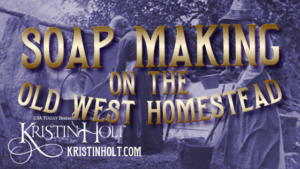 Kristin Holt | Soap Making on the Old West Homestead