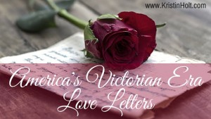 Kristin Holt | America's Victorian Era Love Letters, a form of 19th Century Love Making (a G-rated phrase)