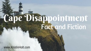 Kristin Holt | Cape Disappointment: Fact and Fiction
