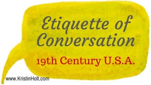 Kristin Holt | Etiquette of Conversation. Related to Why I Write Sweet Romance.