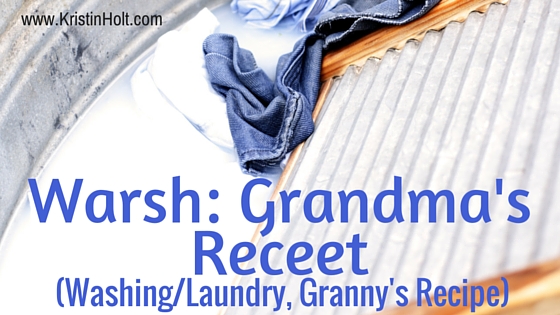 Warsh: Grandma’s Receet (Washing/Laundry, Granny’s Recipe)