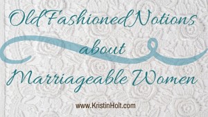 Kristin Holt | Old Fashioned Notions about Marriageable Women, Some 1800s women weren't who a bachelor wanted to Make Love to-- which 1800s definition is G-rated; to fall in love with, to engender and nurture tender feelings, to court.
