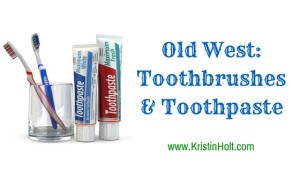 Kristin Holt | Old West: Toothbrushes & Toothpaste