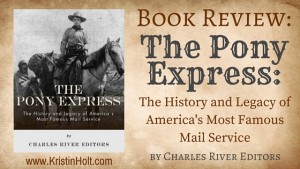 Kristin Holt | BOOK REVIEW: The Pony Express: The History and Legacy of America's Most Famous Mail Serivce, by Charles River Editors
