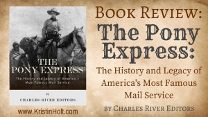 Kristin Holt | Book Review by Author Kristin Holt: THE PONY EXPRESS: THE HISTORY AND LEGACY OF AMERICA'S MOST FAMOUS MAIL SERVICE by Charles River Editors