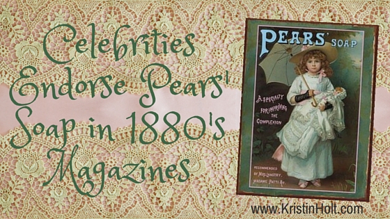 Kristin Holt | Celebrities Endorse Pears' Soap in 1880s Magazines