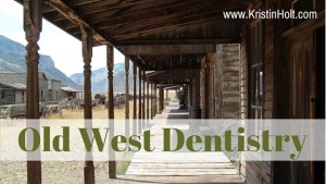 Kristin Holt | Old West Dentistry. Related to Victorian Era: The American West.