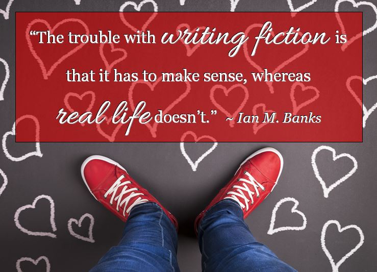 Kristin Holt | Quote: "The trouble with writing fiction is that it has to make sense, whereas real life doesn't." ~ Ian M. Banks