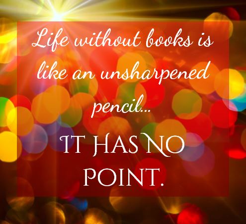 Kristin Holt | Quotes: "Live without books is like an unsharpened pencil... IT HAS NO POINT." ~unkown