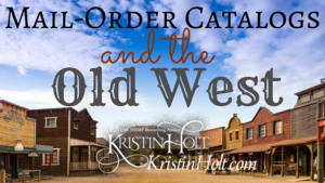 Kristin Holt | Mail-Order Catalogs and the Old West