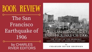 Kristin Holt | Book Review: THE SAN FRANCISCO EARTHQUAKE OF 1906 by Charles River Editors