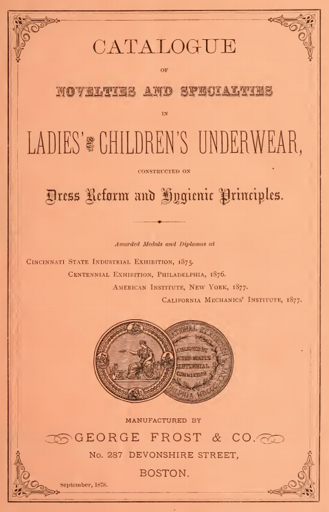 Kristin Holt | Mail-Order Catalogues: Timeline & Truth. September 1878: Catalogue of Novelties and Specialties in Ladies' and Children's Underwear, constructed on Dress Reform and Hygienic Principles. Manufactured by George Frost & Co., 287 Devonshire Street, Boston, Massachusetts.