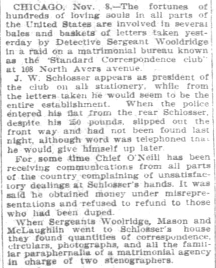 Kristin Holt | Nineteenth Century Mail-Order Bride SCAMS, Part 6. Chicago Standard Correspondence Club, from the Pittsburgh Daily Post on November 9, 1902. Part 2 of 6. "The fortunes of hundreds of loving souls in all parts of the United States are involved in several bales of baskets of letters taken yesterday by Detective Sergeant Wooldridge in a riad on a matrimonial bureau known as the Standard Correspondence club at 108 North Avers avenue."...