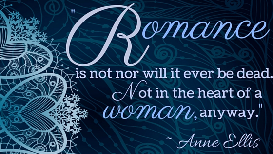 Kristin Holt | Quotes - "Romance is not nor will it ever be dead. Not in the heart of a woman, anyway." ~ Anne Ellis