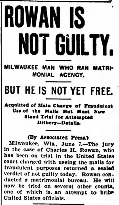 Kristin Holt | Nineteenth Century Mail-Order Bride SCAMS, Part 11. Rowan acquitted of fraudulent use of the mails but must stand trial for attempted bribery. From the Oshkosh Daily Northwestern of Oshkosh, Wisconsin. Dated June 7, 1899.