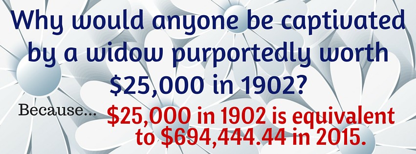 Why would anyone be captivated by a widow purportedly worth $25,000 in 1902_