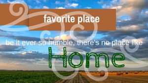 Kristin Holt | Favorite Place ~ be it ever so humble, there's no place like Home. Related to Book Description: The Drifter's Proposal.