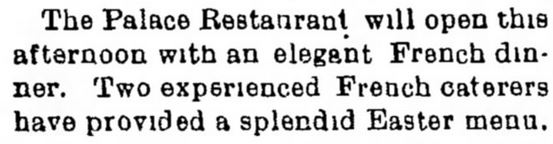 Kristin Holt | Victorian America Celebrates Easter. Advertisement in Nevada State Journal of Reno, Nevada on April 10, 1898. "The Palace Restaurant will open this afternoon with an elegant French dinner. Two experienced French caterers have provided a splendid Easter menu."