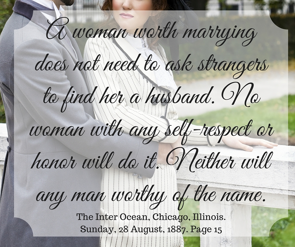 Kristin Holt | Nineteenth Century Mail-Order Bride SCAMS, Part 12. "A woman worth marrying does not need to ask strangers to find her a husband. No woman with any self-respect or honor will do it. Neither will any man worthy of the name." From The Inter-Ocean of Chicago, Illinois on August 18, 1887.