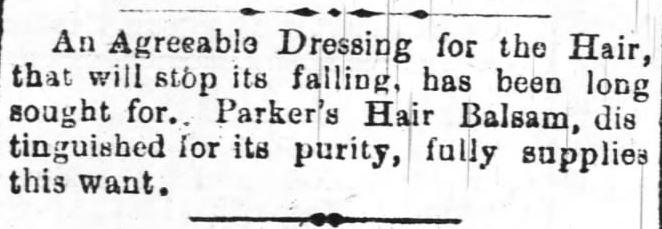 Kristin Holt | L-O-N-G Victorian Hair. Advertisement in The Daily Review of Wilmington, North Carolina on March 27. 1882: "An Agreeable Dressing for the Hair, that will stop its falling, has long been sought for. Parker's Hair Balsam, distinguished for its purity, fully supplies this want."
