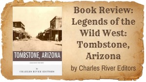 Kristin Holt | BOOK REVIEW: Legends of the Wild West: Tombstone, Arizona by Charles River Editors