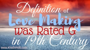 Kristin Holt | Definition of Love Making was Rated G in 19th Century. Related to Courtship, Old West Style.