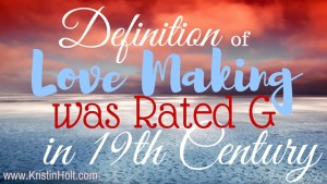 Kristin Holt | Definition of Love Making was Rated G in the 19th Century.