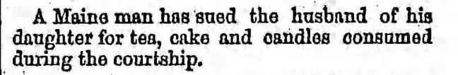 Kristin Holt | Victorian American Romance and Breach of Promise. From The Brooklyn Daily Eagle of Brooklyn, New York on January 9, 1869. "A Maine man has sued the husband of his daughter for tea, cake and candles consumed during the courtship."