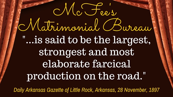 Kristin Holt | Mail-Order Bride Farces...for Entertainment?. Stylized quote, "McFee's Matrimonial Bureau... is said to be the largest, strongest and most elaborate farcical production on the road." ~ Daily Arkansas Gazette of Little Rock, Arkansas, November 28, 1897.