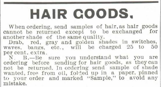 Kristin Holt | Victorian Hair Augmentation. "Hair Goods" section header of the Montgomery, Ward & Co. Catalog no. 57, Spring and Summer of 1897. Instructions of how to order Hair Goods, including sending in a snip of hair for the best match of hair pieces.
