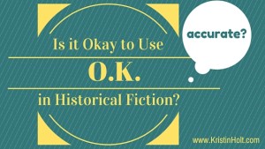 Kristin Holt | Is it Okay (Accurate?) to Use O.K. in Historical Fiction?