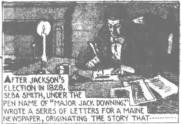 Kristin Holt | Is it Okay to Use O.K. in Historical Fiction? How it Began ("O. K.") 4 of 9. The Evening News of Harrisburg, Pennsylvania on December 21, 1935. "After Jackson's election in 1828, Seba Smith, under the pen name of "Major Jack Downing," wrote a series of letters for a Maine newspaper, originating the story that...."