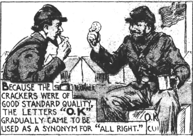 Kristin Holt | Is it Okay to Use O.K. in Historical Fiction? How it Began ("O. K.") 9 of 9. The Evening News of Harrisburg, Pennsylvania on December 21, 1935. "Because the crackers were of good standard quality, the letters "O.K." gradually came to be used as a synonym for "all right."