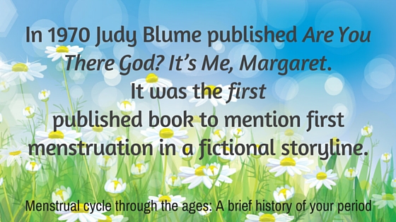 Kristin Holt | Victorian Era Feminine Hygiene. "In 1970 Judy Blume published Are You There God? It's Me, Margaret. It was thee first published book to mention first menstruation in a fictional storyline."Source: Through the ages: A Brief history of your period