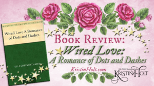 Kristin Holt | Book Review: Wired Love: A Romance of Dots and Dashes by Ella Thayer