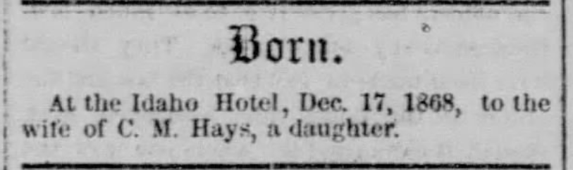 Kristin Holt | Historic Silver City, Idaho. Birth announcement in Owyhee Semi-Weekly Tidal Wave of Silver City, Idaho Territory on December 18, 1868: "Born at the Idaho Hotel, Dec. 17, 1868, to the wife of C. M. Hays, a daughter."