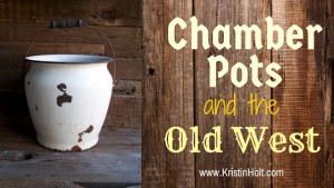 Kristin Holt | Chamber Pots and the Old West