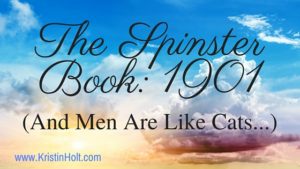 The Spinster Book: 1901, And Men Are Like Cats, by Author Kristin Holt