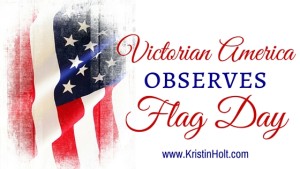 Kristin Holt | Victorian America Observes Flag Day. Related to Victorian Letters to Santa.