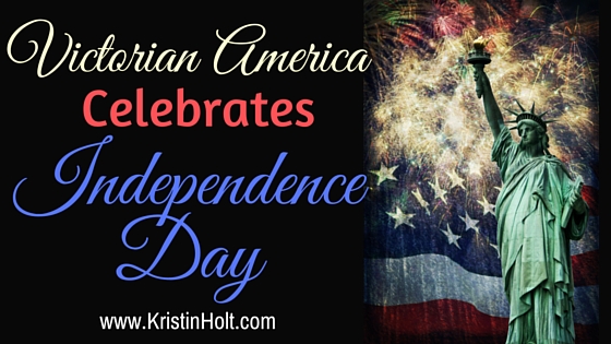 Kristin Holt | Victorian America Celebrates Independence Day