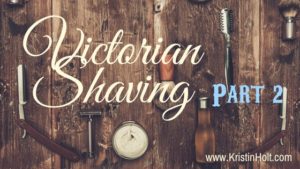 Victorian Shaving Part 2 by Author Kristin Holt