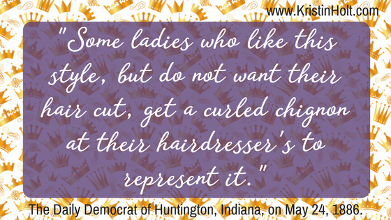 Kristin Holt | Styling Ladies' Hair, American 19th Century. "Some ladies who like this style, but do not want their hair cut, get a curled chignon at their hairdresser's to represent it." Quote from The Daily Democrat of Huntington, Indiana on May 24, 1888. Posted by Author Kristin Holt.