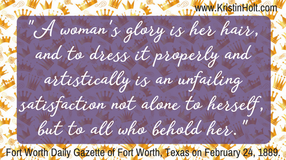 Kristin Holt | Styling Ladies' Hair, American 19th Century. "A Woman's glory is her hair, and to dress it properly and artistically is an unfailing satisfaction not alone to herself, but to all who behold her." Fort Worth Daily Gazette of Fort Worth, Texas on February 24, 1889.