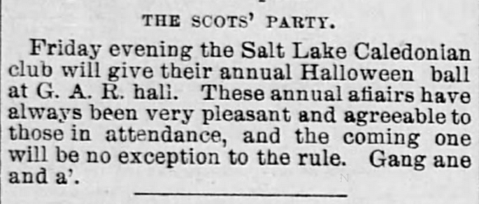 Kristin Holt | Victorian America Celebrates Halloween. The Salt Lake Caledonian club gave an annual Halloween ball at G. A. R. hall. Published in The Salt Lake Herald of Salt Lake City, Utah on October 29, 1890.