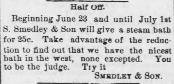 Kristin Holt | Old West Bath House. Smedley and Son offers Steam Baths at their Public Bath. Advertised in Lawrence Daily Journal of Lawrence, Kansas, on June 29, 1888.