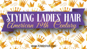 "Styling Ladies' Hair, American 19th Century" by Author Kristin Holt