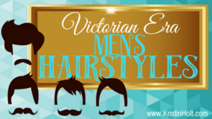 Victorian Era Men's Hairstyles by Author Kristin Holt.