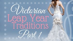 Kristin Holt | Victorian Leap Year Traditions Part 1
